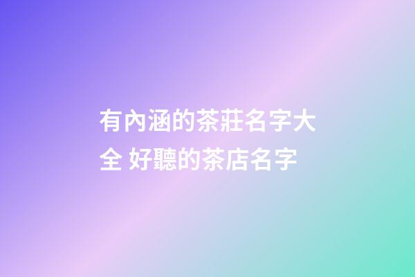 有內涵的茶莊名字大全 好聽的茶店名字-第1張-店鋪起名-玄機派